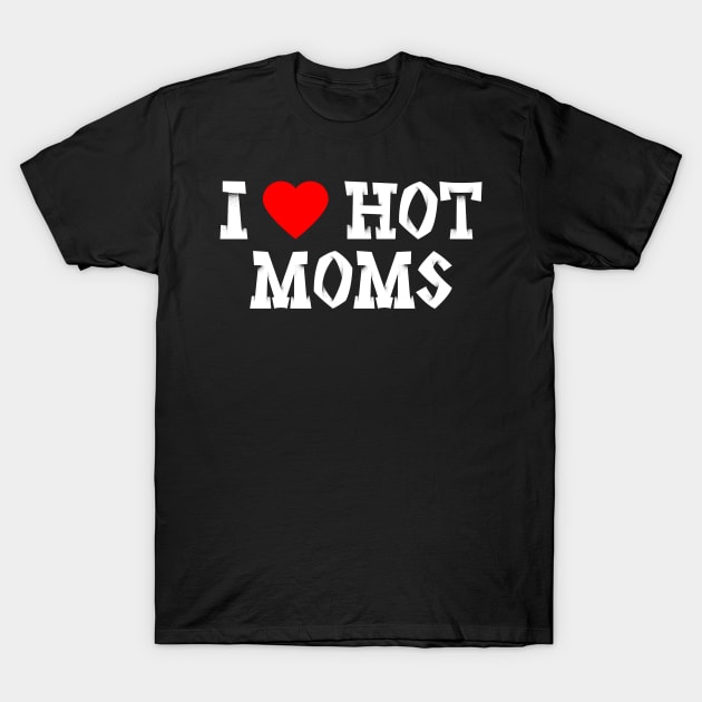 I love hot moms T-Shirt by oskibunde